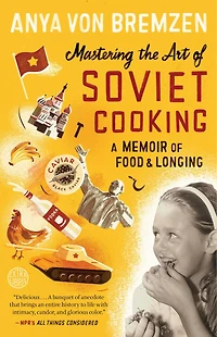 Mastering the Art of Soviet Cooking: A Memoir Food and Longing