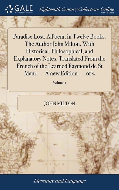 Paradise Lost. A Poem, in Twelve Books. The Author John Milton. With Historical, Philosophical, and Explanatory Notes. Translated From the French of the Learned Raymond de St Maur. ... A new Edition. ... of 2; Volume 1