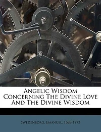 Angelic Wisdom Concerning The Divine Love And The Divine Wisdom