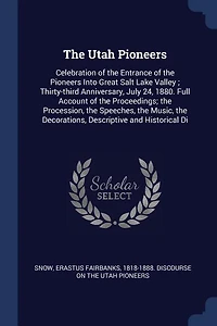 The Utah Pioneers: Celebration of the Entrance of the Pioneers Into Great Salt Lake Valley ; Thirty-third Anniversary,