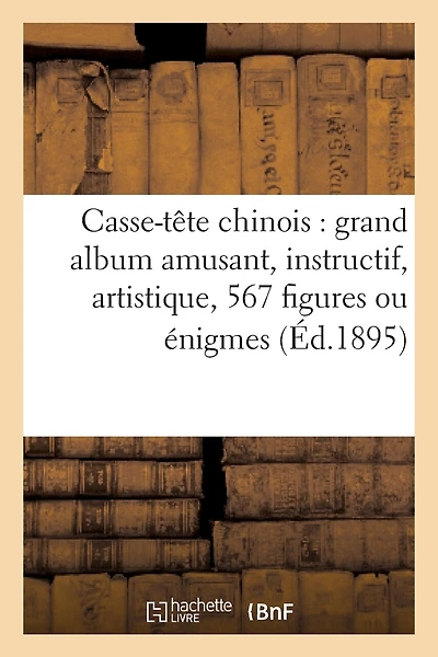 Casse-Tête Chinois: Grand Album Amusant, Instructif, Artistique, 567 Figures Ou Énigmes