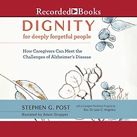 Dignity for Deeply Forgetful People: How Caregivers Can Meet the Challenges of Alzheimer's Disease