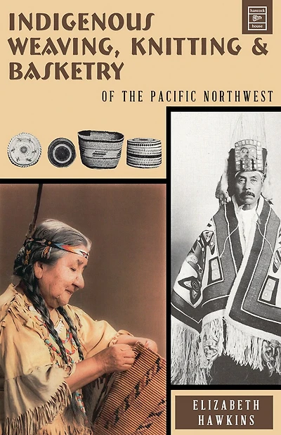 Indigenous Weaving, Knitting and Basketry: of the Pacific Northwest