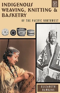 Indigenous Weaving, Knitting and Basketry: of the Pacific Northwest