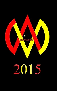 Mad Philosopher 2015 (2nd Edition): A philosophical survey of one man's journey to freedom