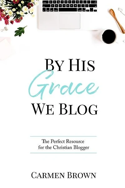 By His Grace We Blog: The Perfect Resource for the Christian Blogger