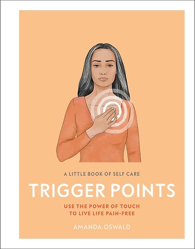 A Little Book of Self Care: Trigger Points: Use the power touch to live life pain-free