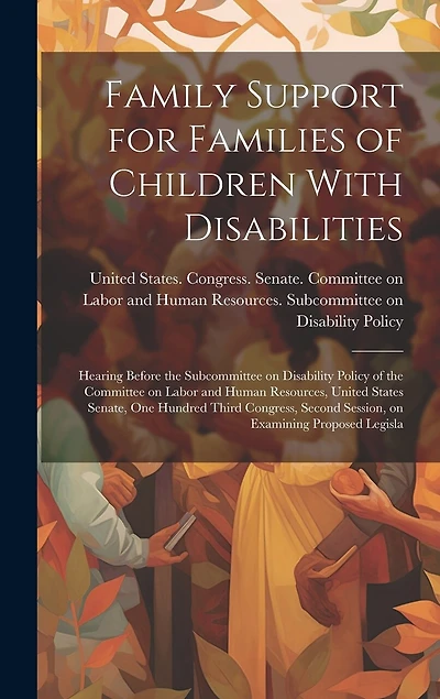 Family Support for Families of Children With Disabilities: Hearing Before the Subcommittee on Disability Policy of the Committee on Labor and Human Resources, United States Senate, One Hundred Third Congress, Second Session, on Examining Proposed Legisla