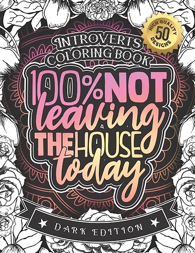 Introverts Coloring Book: 100% Not Leaving The House Today: A Funny Colouring Gift Book For Home Lovers And Quarantine Experts (Dark Edition)
