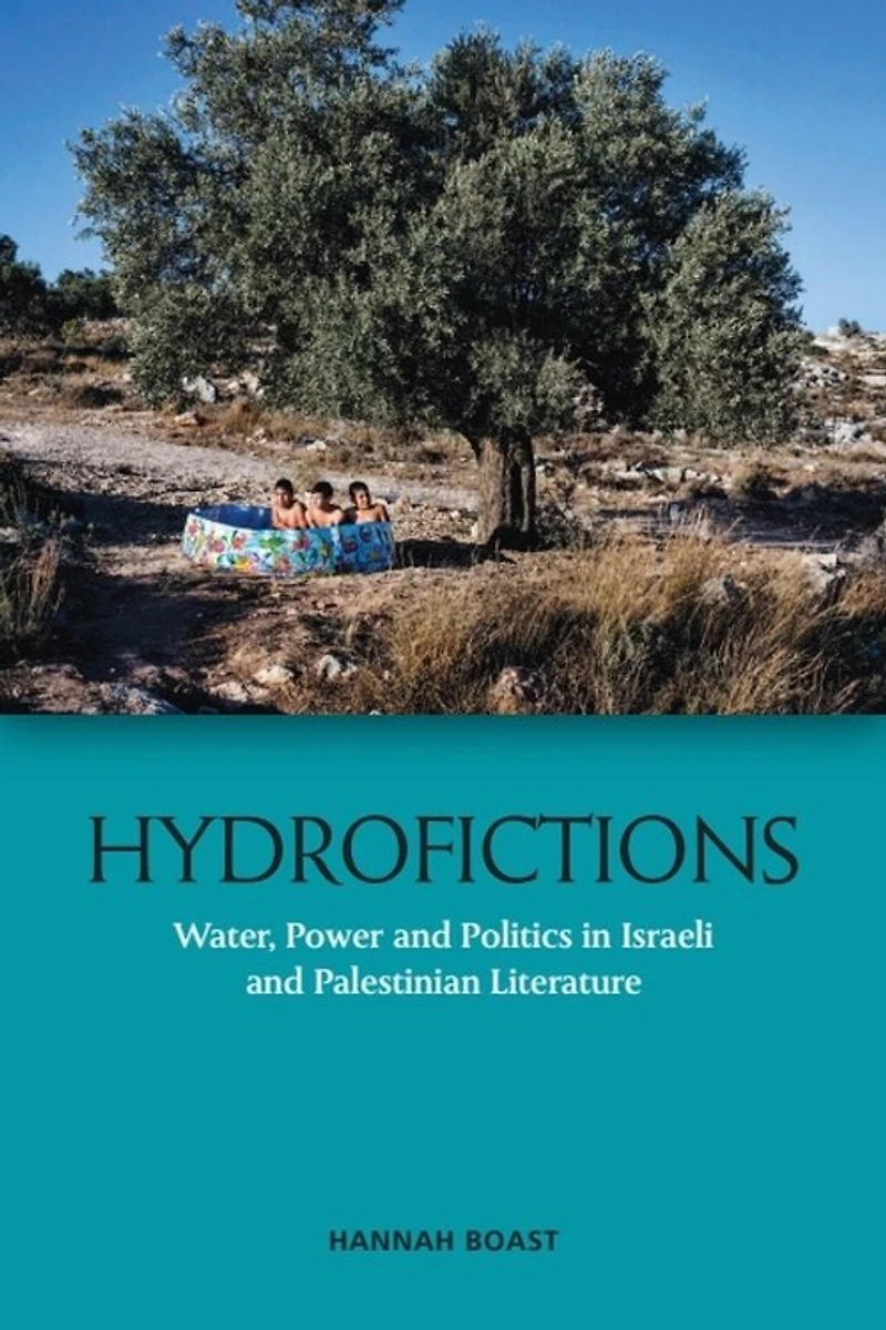 Hydrofictions: Water, Power And Politics Israeli Palestinian Literature