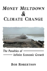 Money Meltdown & Climate Change: The Penalties Of Infinite Economic Growth