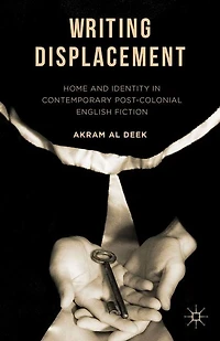 Writing Displacement: Home And Identity Contemporary Post-colonial English Fiction