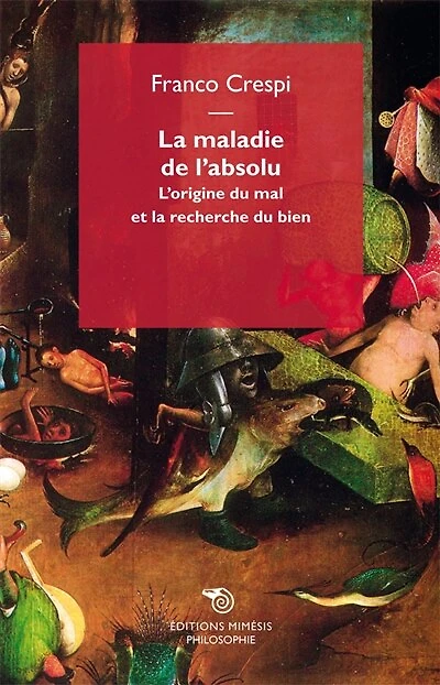 La maladie de l'absolu: l'origine du mal et la recherche du bien