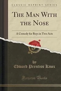 The Man With the Nose: A Comedy for Boys in Two Acts (Classic Reprint)