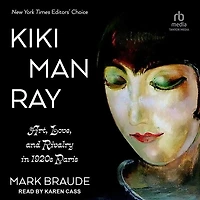 Kiki Man Ray: Art, Love, and Rivalry 1920s Paris