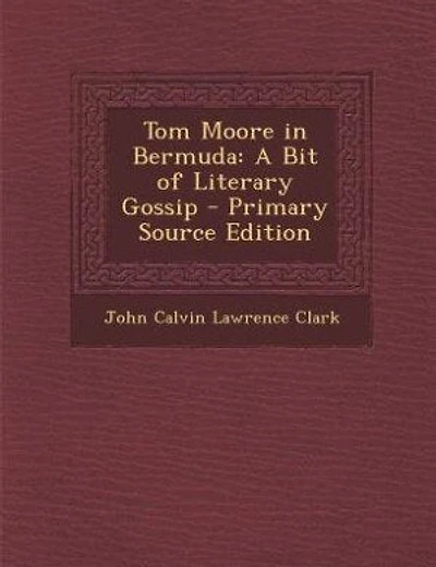 Tom Moore in Bermuda: A Bit of Literary Gossip - Primary Source Edition