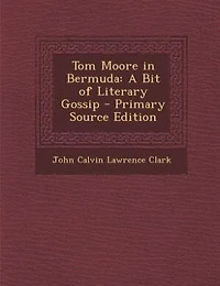 Tom Moore in Bermuda: A Bit of Literary Gossip - Primary Source Edition