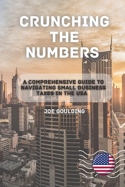 Crunching the Numbers: A Comprehensive Guide to Navigating Small Business Taxes in the USA