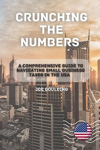 Crunching the Numbers: A Comprehensive Guide to Navigating Small Business Taxes in the USA