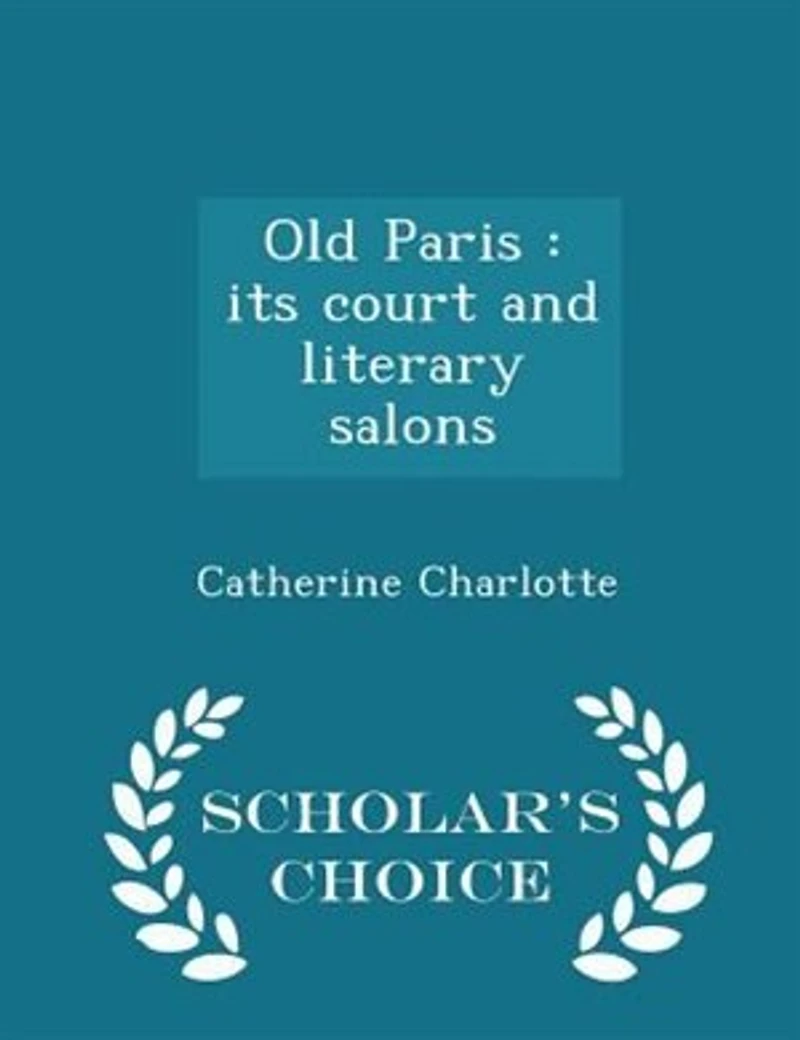 Old Paris: Its Court and Literary Salons (Classic Reprint)
