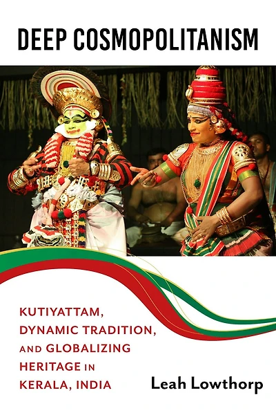 Deep Cosmopolitanism: Kutiyattam, Dynamic Tradition, and Globalizing Heritage Kerala, India