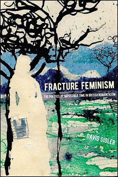 Fracture Feminism: The Politics Of Impossible Time British Romanticism