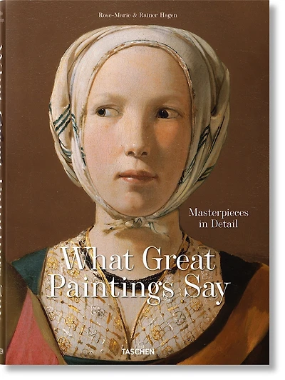What Great Paintings Say. 100 Masterpieces in Detail