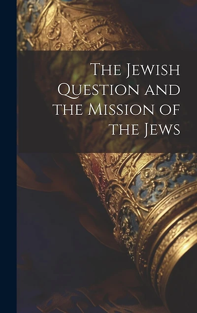 The Jewish Question and the Mission of the Jews