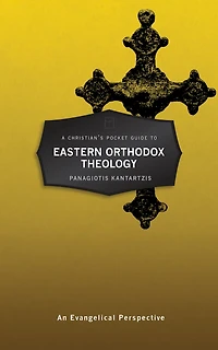 A Christian’s Pocket Guide to Eastern Orthodox Theology: An Evangelical Perspective