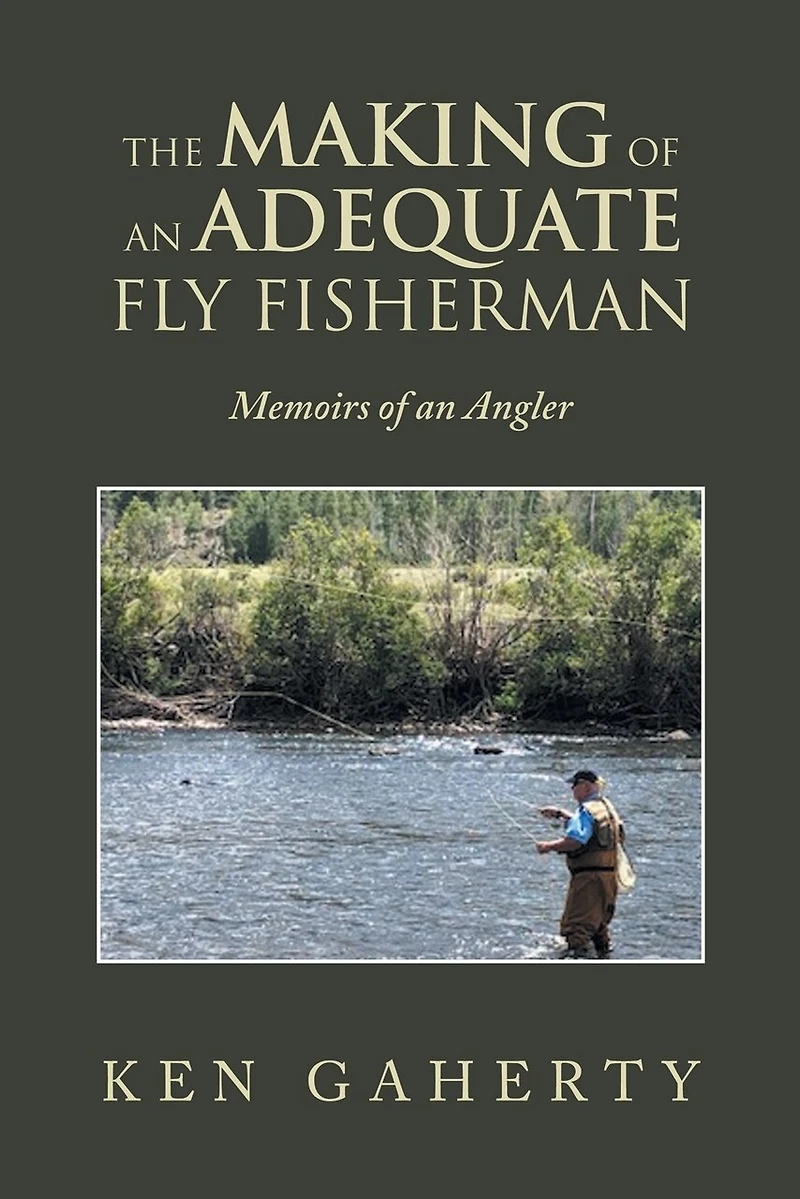 The Making of an Adequate Fly Fisherman: Memoirs Angler