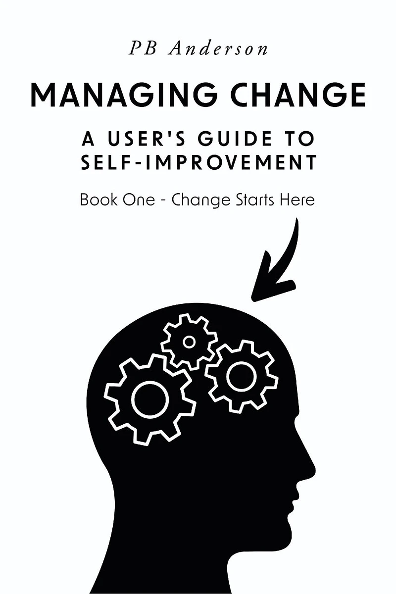 Managing Change: A User's Guide to Self-Improvement: Book One - Change Starts Here