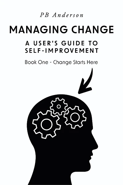 Managing Change: A User's Guide to Self-Improvement: Book One - Change Starts Here