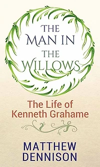 The Man in the Willows: Life of Kenneth Grahame