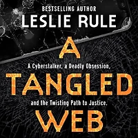 a Tangled Web: Cyberstalker, Deadly Obsession, and the Twisting Path to Justice