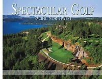 Spectacular Golf Pacific Northwest: The Most Scenic and Challenging Golf Holes in Washington, Oregon, and Idaho