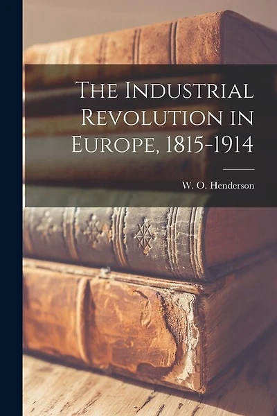 The Industrial Revolution in Europe, 1815-1914