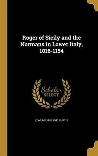 Roger of Sicily and the Normans in Lower Italy, 1016-1154