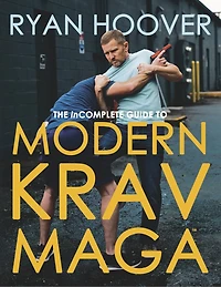 The Incomplete Guide to Modern Krav Maga™: A Manual for Real-World Self-Defense