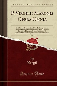 P. Virgilii Maronis Opera Omnia, Vol. 3: Ex Editione Heyniana Cum Notis Et Interpretatione Usum Delphini Variis Lectionibus Varioru