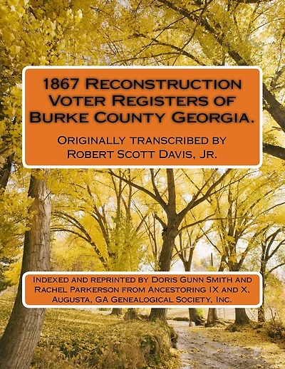 1867 Reconstruction Voter Registers of Burke County Georgia. Originally transcribed by Robert Scott Davis, Jr.: Indexed and reprinted by Doris Gunn Smith and Rachel Parkerson from Ancestoring IX and X, Augusta, GA Genealogical Society, Inc.