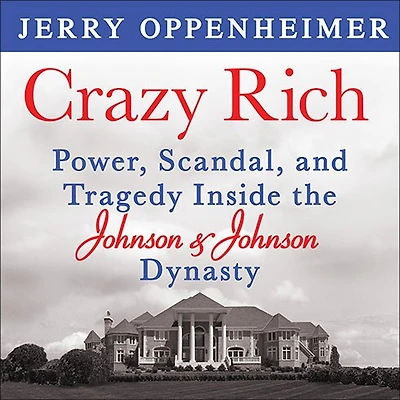 Crazy Rich: Power, Scandal, and Tragedy Inside the Johnson & Dynasty