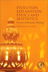 Evolution, Explanation, Ethics and Aesthetics: Towards a Philosophy of Biology
