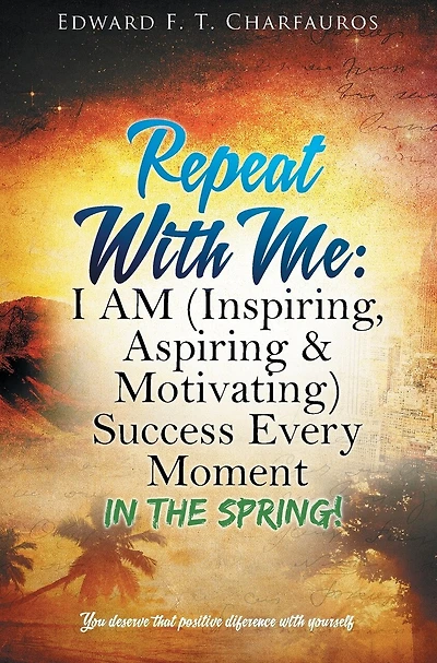 Repeat With Me: The Spring!: I AM (Inspiring, Aspiring & Motivating) Success Every Moment: Spring!