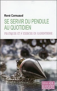 Se servir du pendule au quotidien: pratiquer et s'exercer en radiesthésie
