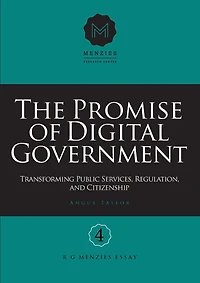 The Promise of Digital Government: Transforming Public Services, Regulation, and Citizenship Menzies Research Centre Number 4