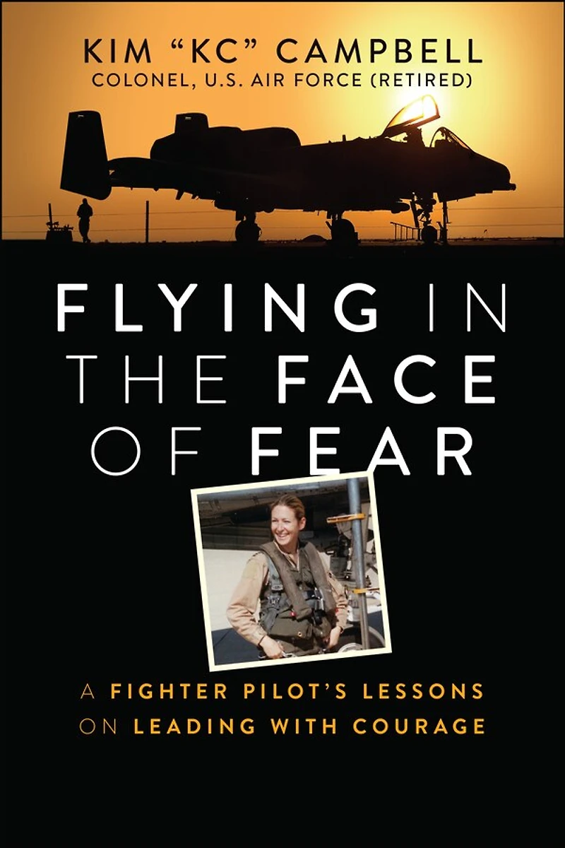 Flying the Face of Fear: A Fighter Pilot's Lessons on Leading with Courage