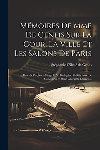 Mémoires De Mme De Genlis Sur La Cour, La Ville Et Les Salons De Paris: Illustrés Par Janet-lange Et V. Foulquier. Publiés Avec Le Concours De Mme Georgette Ducrest...