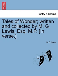 Tales of Wonder: Written and Collected by M. G. Lewis, Esq