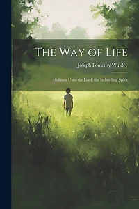 The Way of Life: Holiness Unto the Lord; the Indwelling Spirit