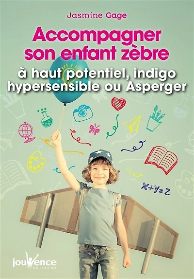 Accompagner son enfant zèbre: à haut potentiel, indigo, hypersensible ou Asperger